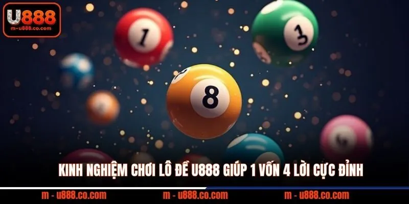 Kinh Nghiệm Chơi Lô Đề U888 Giúp 1 Vốn 4 Lời Cực Đỉnh