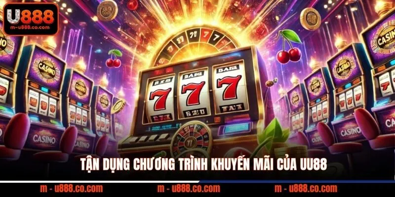 Cách Chơi Nổ Hũ U888 – Bí Kíp Săn Jackpot 4 Tận dụng chương trình khuyến mãi của UU88