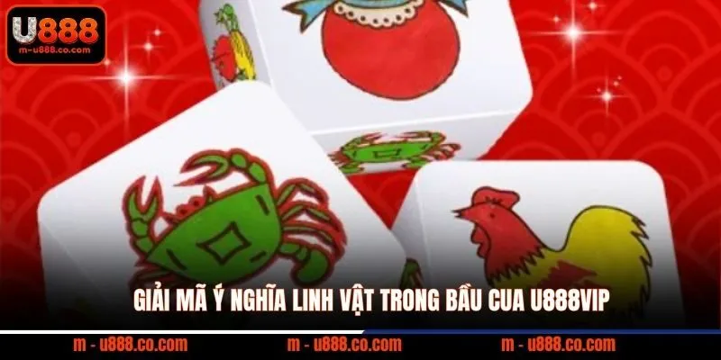 Cách Chơi Bầu Cua U888 – Luật Và Mẹo Thắng Cược 2 Giải mã ý nghĩa linh vật trong bầu cua U888VIP
