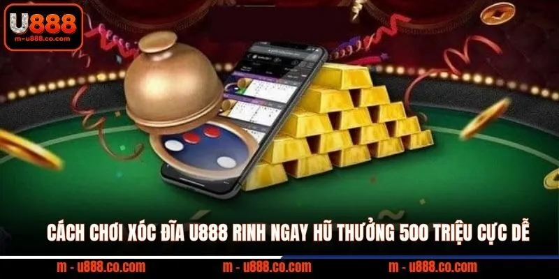 Cách Chơi Xóc Đĩa U888 rinh ngay hũ thưởng 500 triệu cực dễ