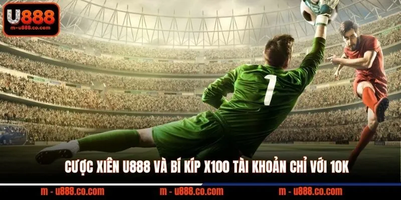 Cược Xiên U888 Là Gì? Kinh Nghiệm Đánh Xiên Bóng Đá 1 Cược Xiên U888 và bí kíp x100 tài khoản chỉ với 10k