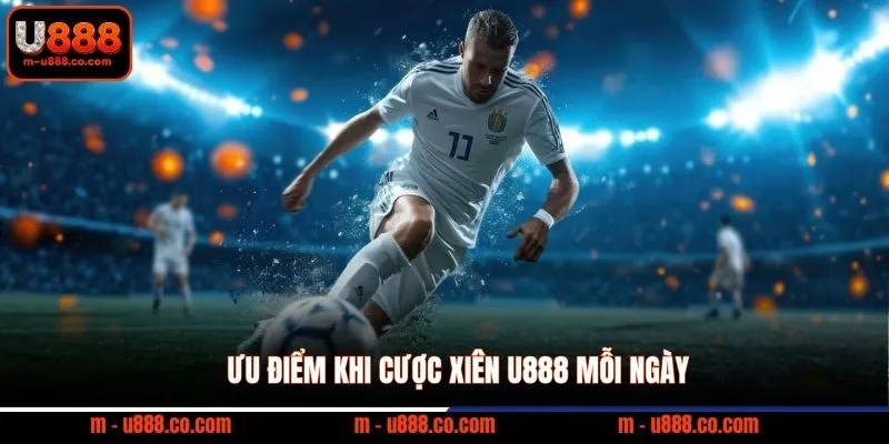Cược Xiên U888 Là Gì? Kinh Nghiệm Đánh Xiên Bóng Đá 2 Ưu điểm khi cược xiên U888 mỗi ngày
