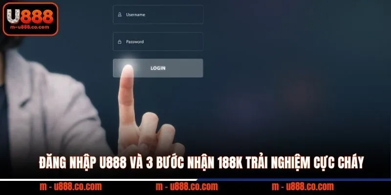 Link Đăng Nhập U888 Chính Thức và Cách Xử Lý Khi Bị Chặn 1 Đăng Nhập U888 và 3 bước nhận 188k trải nghiệm cực cháy
