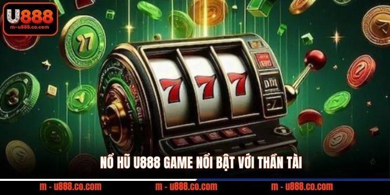 Nổ Hũ U888 - Chơi Game Slot Online & Săn Jackpot Khủng 1 Nổ hũ U888 game nổi bật với Thần Tài