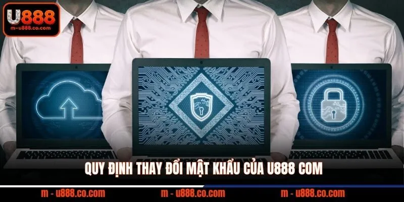 Chính Sách Bảo Mật U888 - An Toàn Thông Tin Người Chơi 3 Quy định thay đổi mật khẩu của U888 com